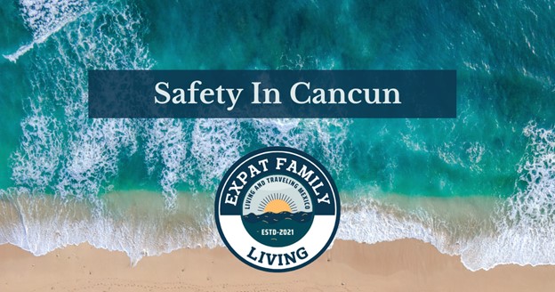 How To Keep Safe In Cancun: Is Cancun Dangerous? Protect Yourself With Our Guide