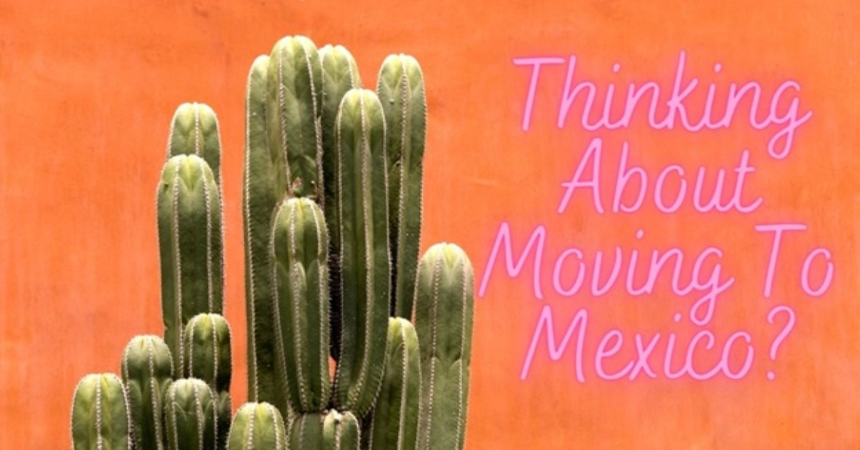 Thinking Of Moving To Mexico? 15 Reasons Why Living In Mexico Maybe Right For You
