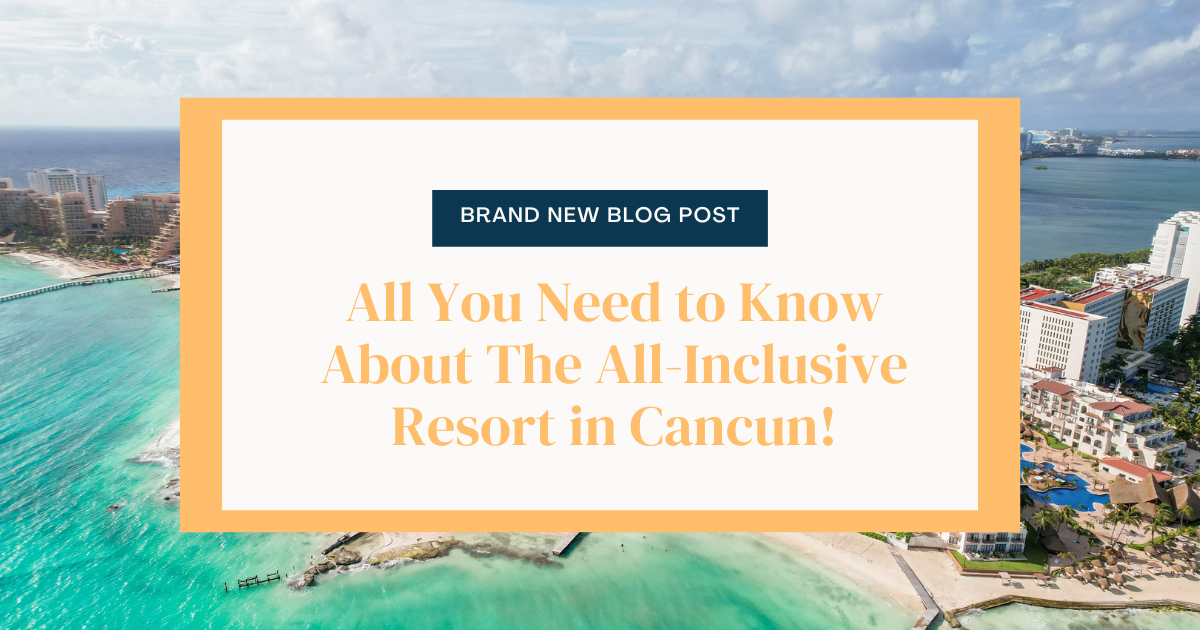 Here’s All You Need to Know About The All-Inclusive Resort in Cancun!