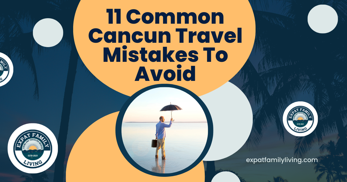 Cancun Travel Mistakes expatfamilyliving.com